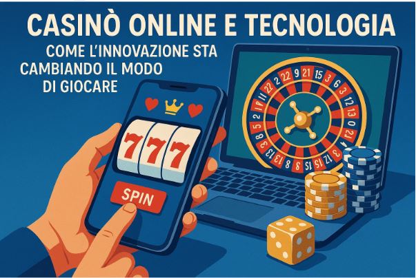 Casinò online e tecnologia: come l’innovazione sta cambiando il modo di giocare